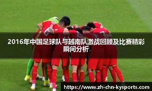 2016年中国足球队与越南队激战回顾及比赛精彩瞬间分析