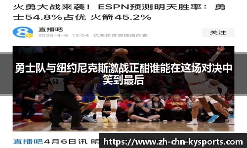 勇士队与纽约尼克斯激战正酣谁能在这场对决中笑到最后
