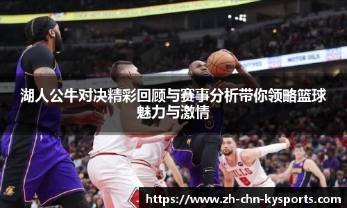湖人公牛对决精彩回顾与赛事分析带你领略篮球魅力与激情