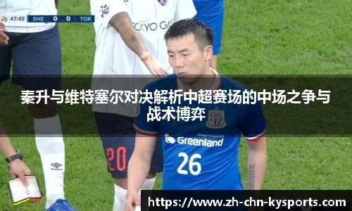 秦升与维特塞尔对决解析中超赛场的中场之争与战术博弈