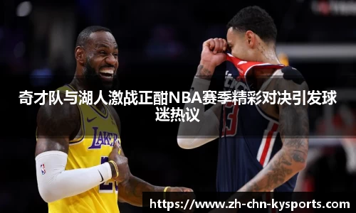 奇才队与湖人激战正酣NBA赛季精彩对决引发球迷热议