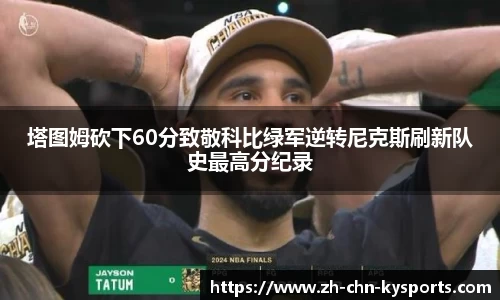 塔图姆砍下60分致敬科比绿军逆转尼克斯刷新队史最高分纪录